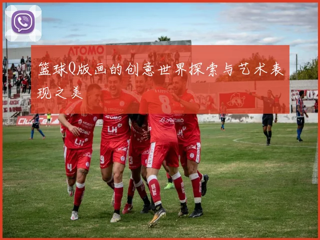 篮球Q版画的创意世界探索与艺术表现之美